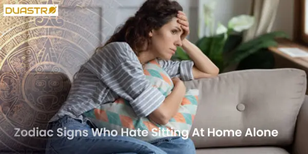 Zodiac Signs Who Hate Sitting At Home Alone